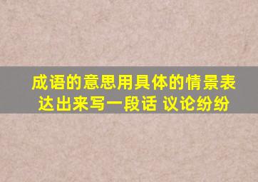 成语的意思用具体的情景表达出来写一段话 议论纷纷